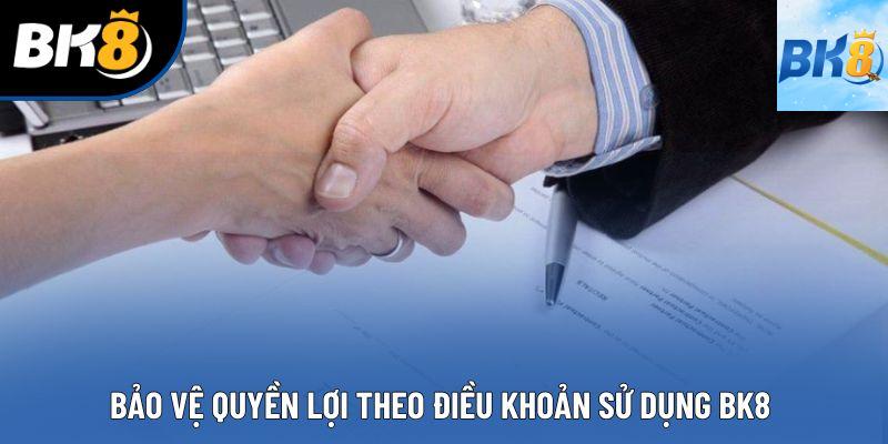 Bảo vệ quyền lợi theo điều khoản sử dụng BK8 