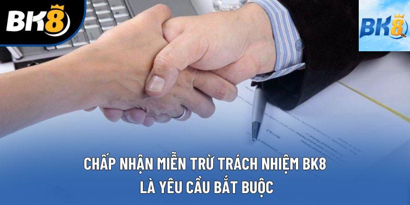 Chấp nhận miễn trừ trách nhiệm BK8 là yêu cầu bắt buộc