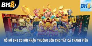 Nổ Hũ BK8 Cơ Hội Nhận Thưởng Lớn Cho Tất Cả Thành Viên