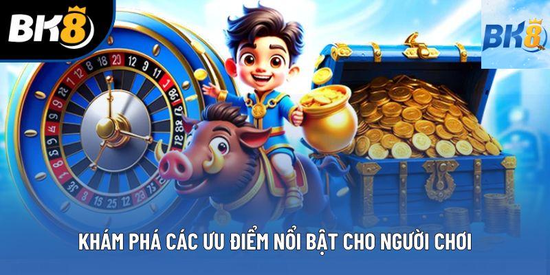 Khám phá các ưu điểm nổi bật cho người chơi