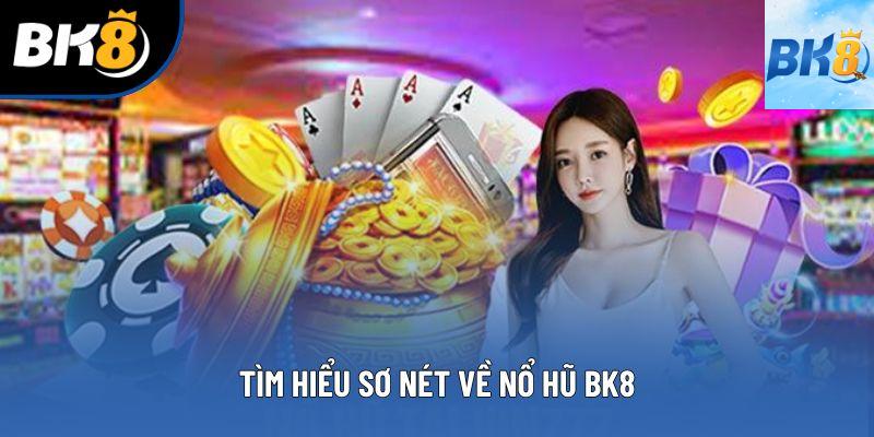 Tìm hiểu sơ nét về nổ hũ BK8