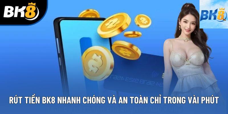 Rút Tiền BK8 Nhanh Chóng Và An Toàn Chỉ Trong Vài Phút