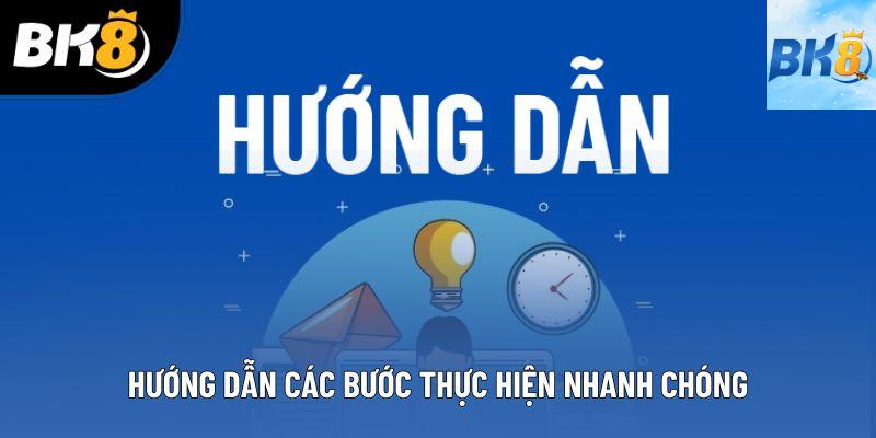Hướng dẫn các bước thực hiện nhanh chóng Hướng dẫn các bước thực hiện nhanh chóng