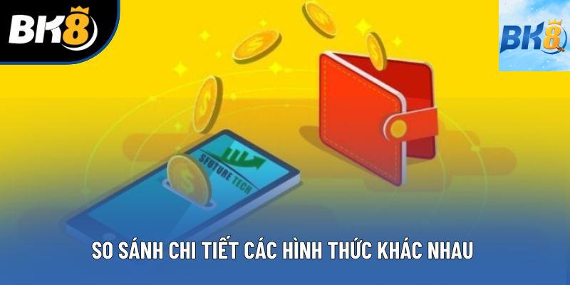 So sánh chi tiết các hình thức khác nhau So sánh chi tiết các hình thức khác nhau