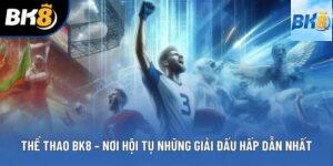 Thể Thao BK8 – Nơi Hội Tụ Những Giải Đấu Hấp Dẫn Nhất