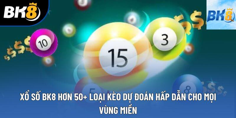 Xổ Số BK8 Hơn 50+ Loại Kèo Dự Đoán Hấp Dẫn Cho Mọi Vùng Miền